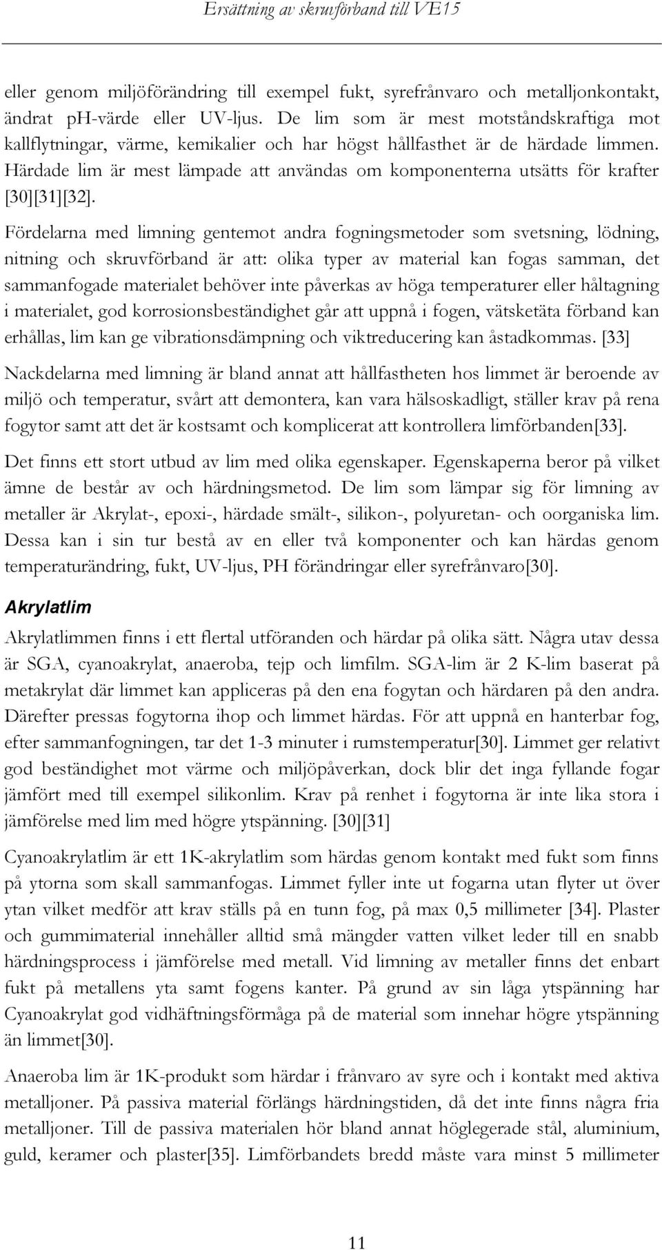 Härdade lim är mest lämpade att användas om komponenterna utsätts för krafter [30][31][32].