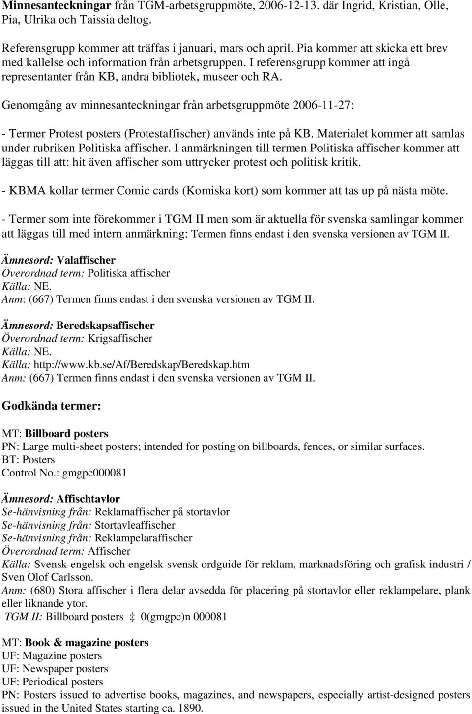 Genomgång av minnesanteckningar från arbetsgruppmöte 2006-11-27: - Termer Protest posters (Protestaffischer) används inte på KB. Materialet kommer att samlas under rubriken Politiska affischer.