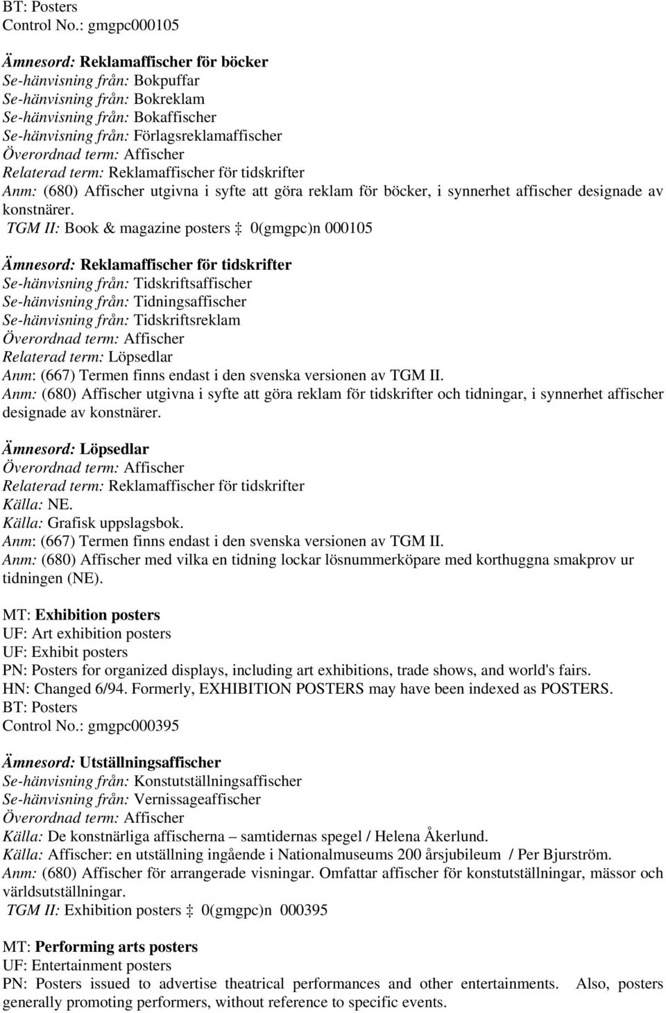 term: Reklamaffischer för tidskrifter Anm: (680) Affischer utgivna i syfte att göra reklam för böcker, i synnerhet affischer designade av konstnärer.