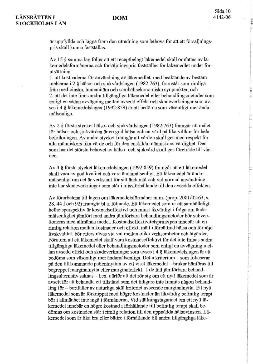 att kostnaderna för användning av läkemedlet, med beaktande av bestämmelserna i 2 hälso- och sjukvårdslagen (1982:763), framstår som rimliga från medicinska, humanitära och samhällsekonomiska