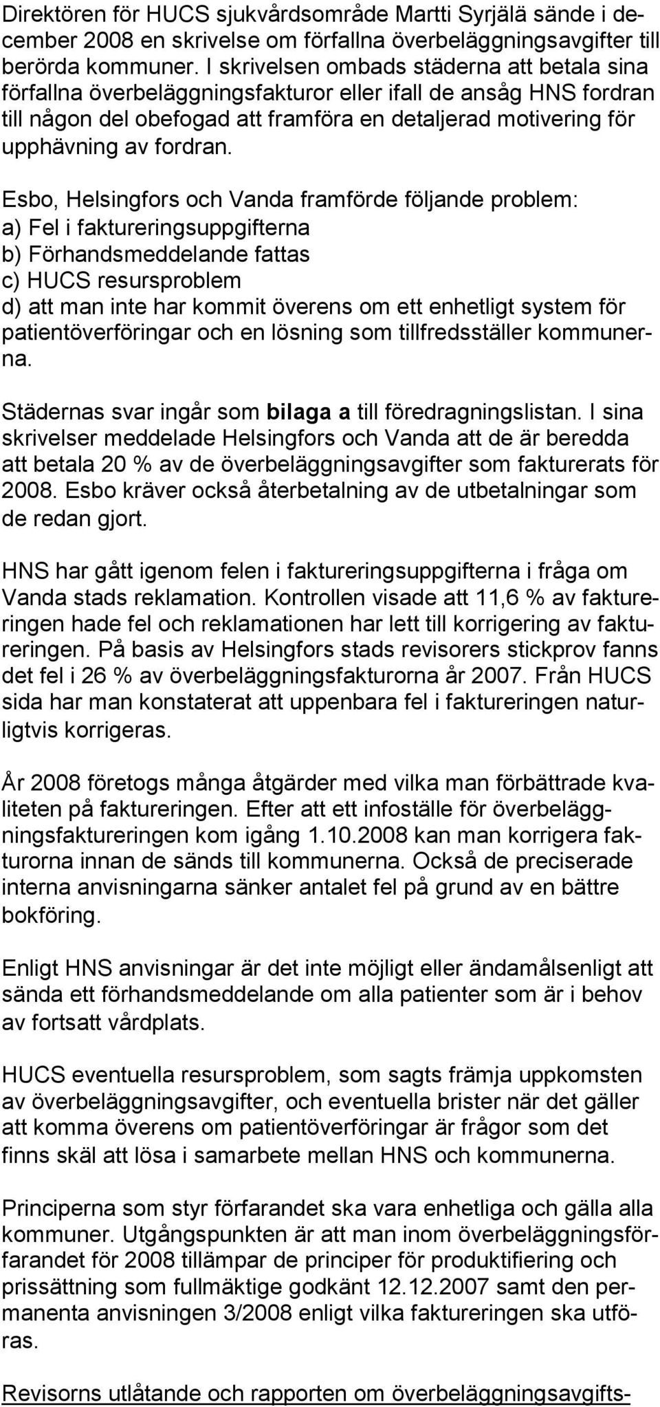 Esbo, Helsingfors och Vanda framförde följande problem: a) Fel i faktureringsuppgifterna b) Förhandsmeddelande fattas c) HUCS resursproblem d) att man inte har kommit överens om ett enhetligt system