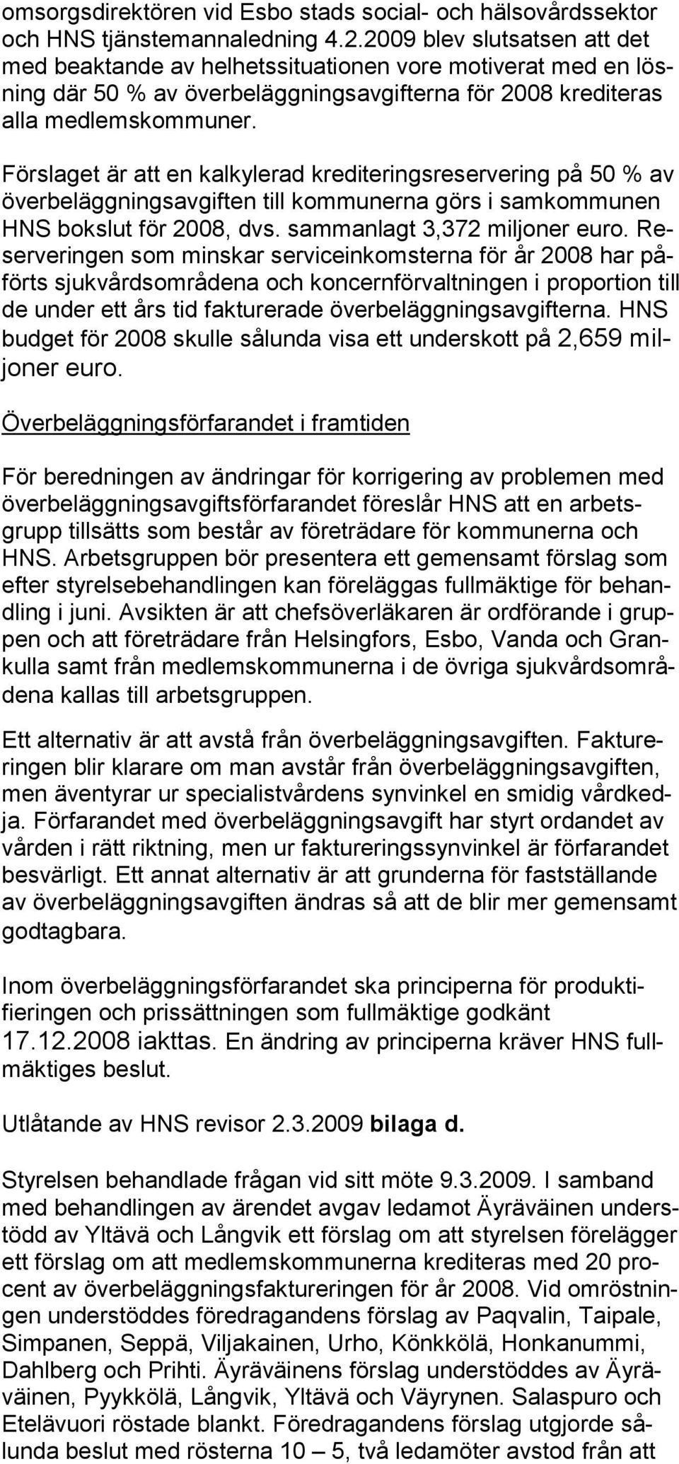 Förslaget är att en kalkylerad krediteringsreservering på 50 % av överbeläggningsavgiften till kommunerna görs i samkommunen HNS bokslut för 2008, dvs. sammanlagt 3,372 miljoner euro.