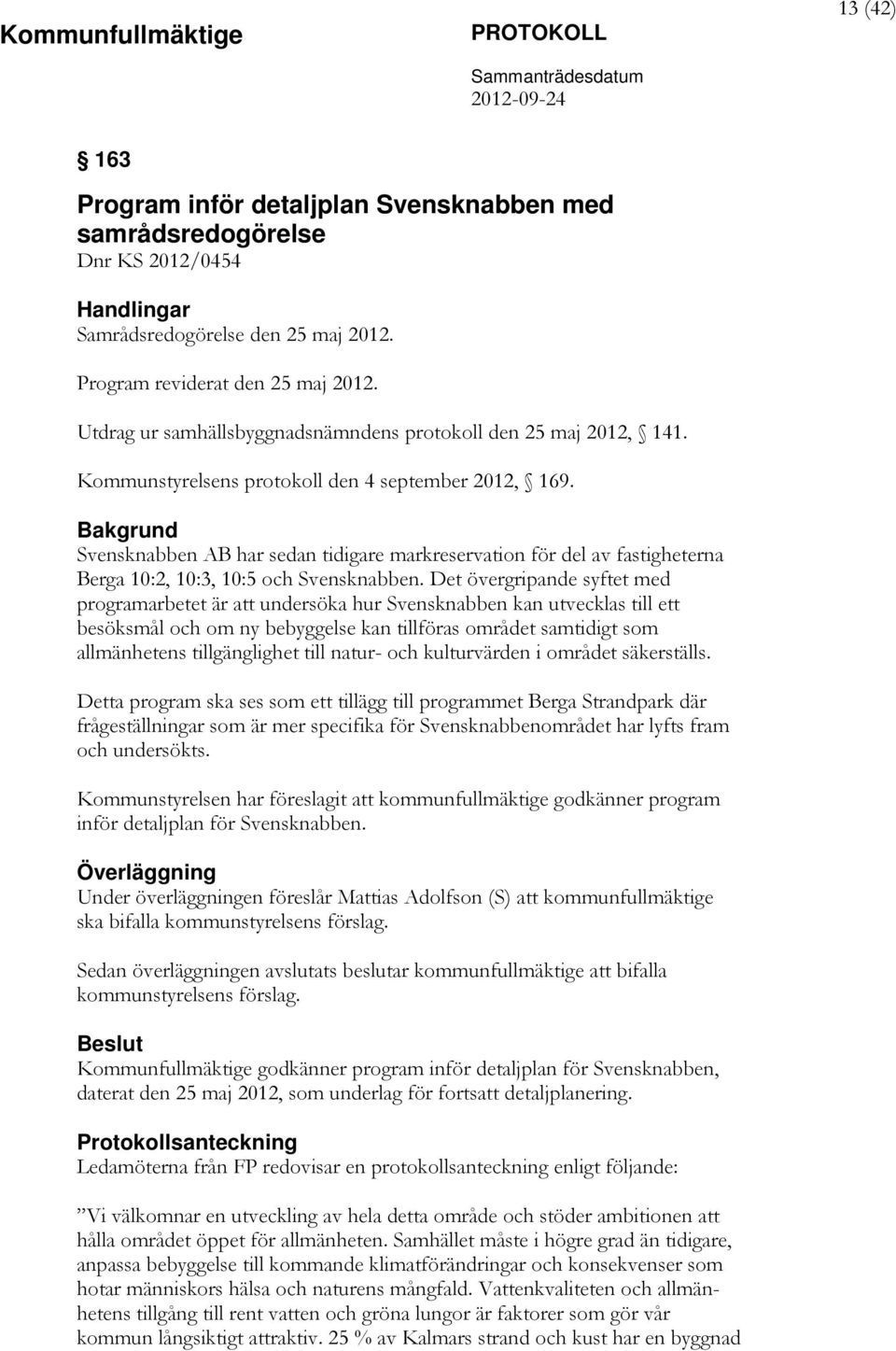 Bakgrund Svensknabben AB har sedan tidigare markreservation för del av fastigheterna Berga 10:2, 10:3, 10:5 och Svensknabben.