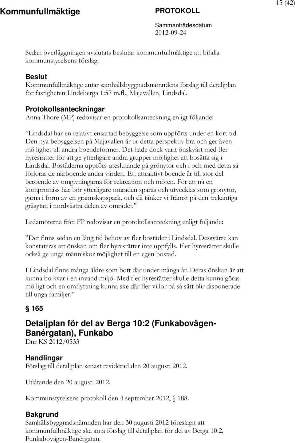 Protokollsanteckningar Anna Thore (MP) redovisar en protokollsanteckning enligt följande: Lindsdal har en relativt ensartad bebyggelse som uppförts under en kort tid.