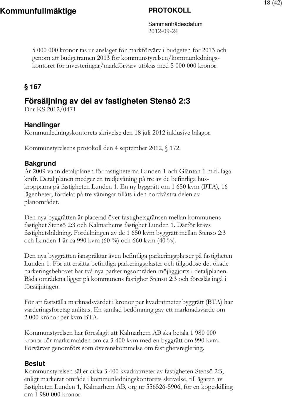 Kommunstyrelsens protokoll den 4 september 2012, 172. Bakgrund År 2009 vann detaljplanen för fastigheterna Lunden 1 och Gläntan 1 m.fl. laga kraft.