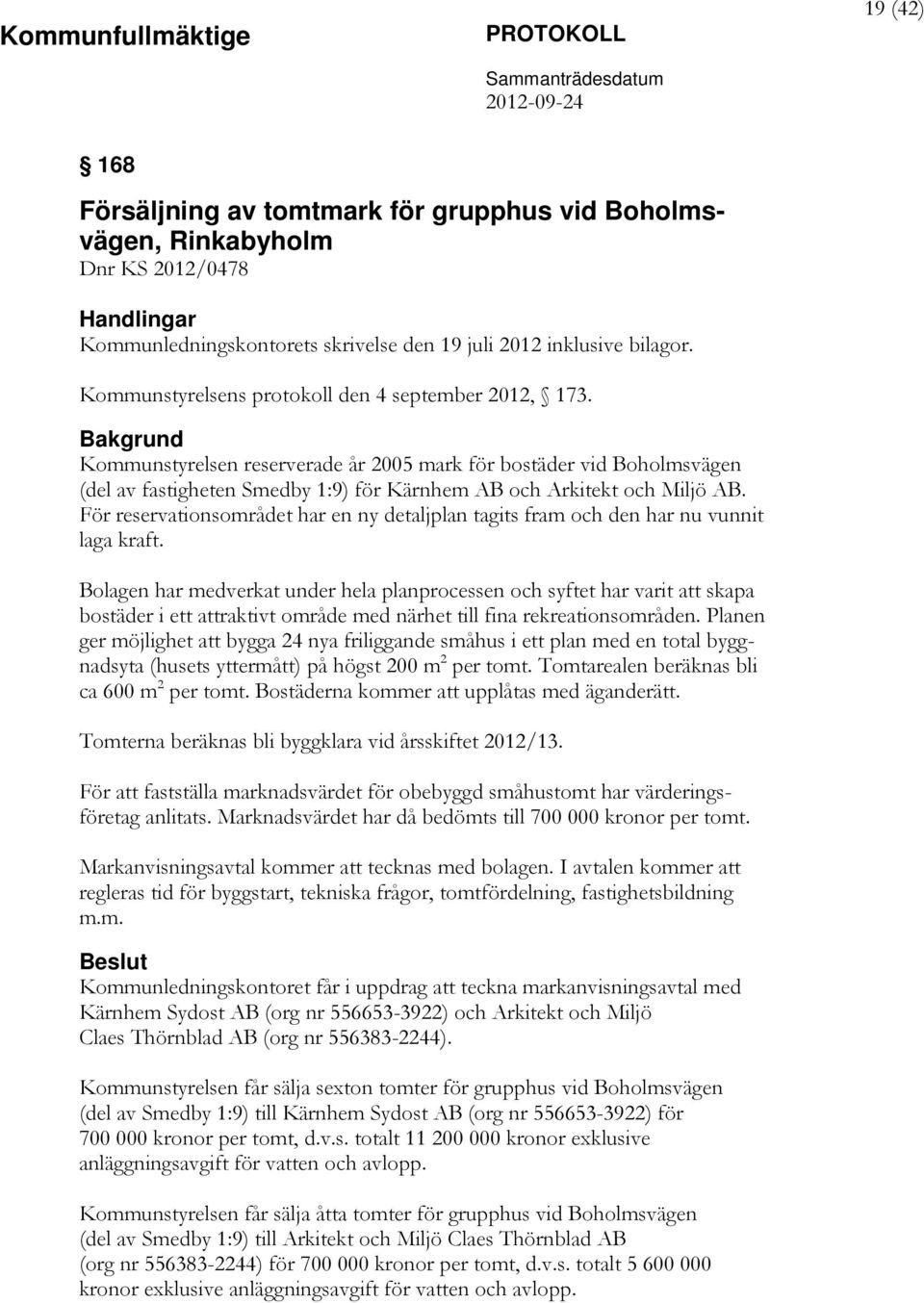 Bakgrund Kommunstyrelsen reserverade år 2005 mark för bostäder vid Boholmsvägen (del av fastigheten Smedby 1:9) för Kärnhem AB och Arkitekt och Miljö AB.