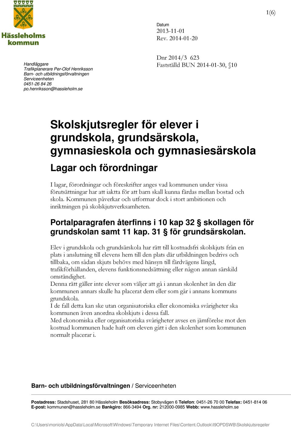 föreskrifter anges vad kommunen under vissa förutsättningar har att iaktta för att barn skall kunna färdas mellan bostad och skola.