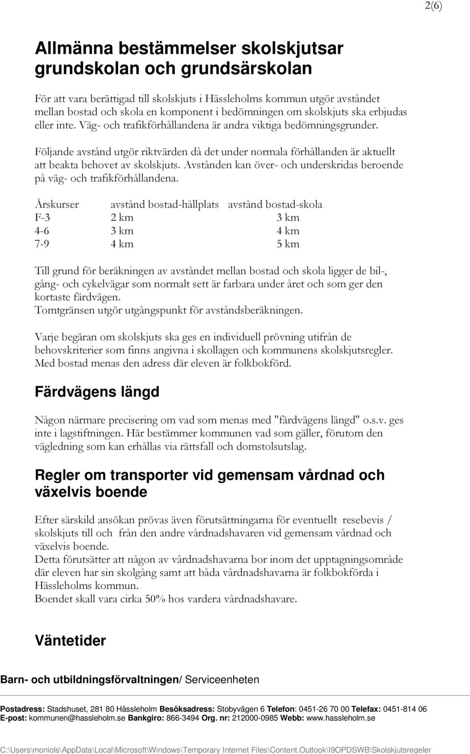 Följande avstånd utgör riktvärden då det under normala förhållanden är aktuellt att beakta behovet av skolskjuts. Avstånden kan över- och underskridas beroende på väg- och trafikförhållandena.