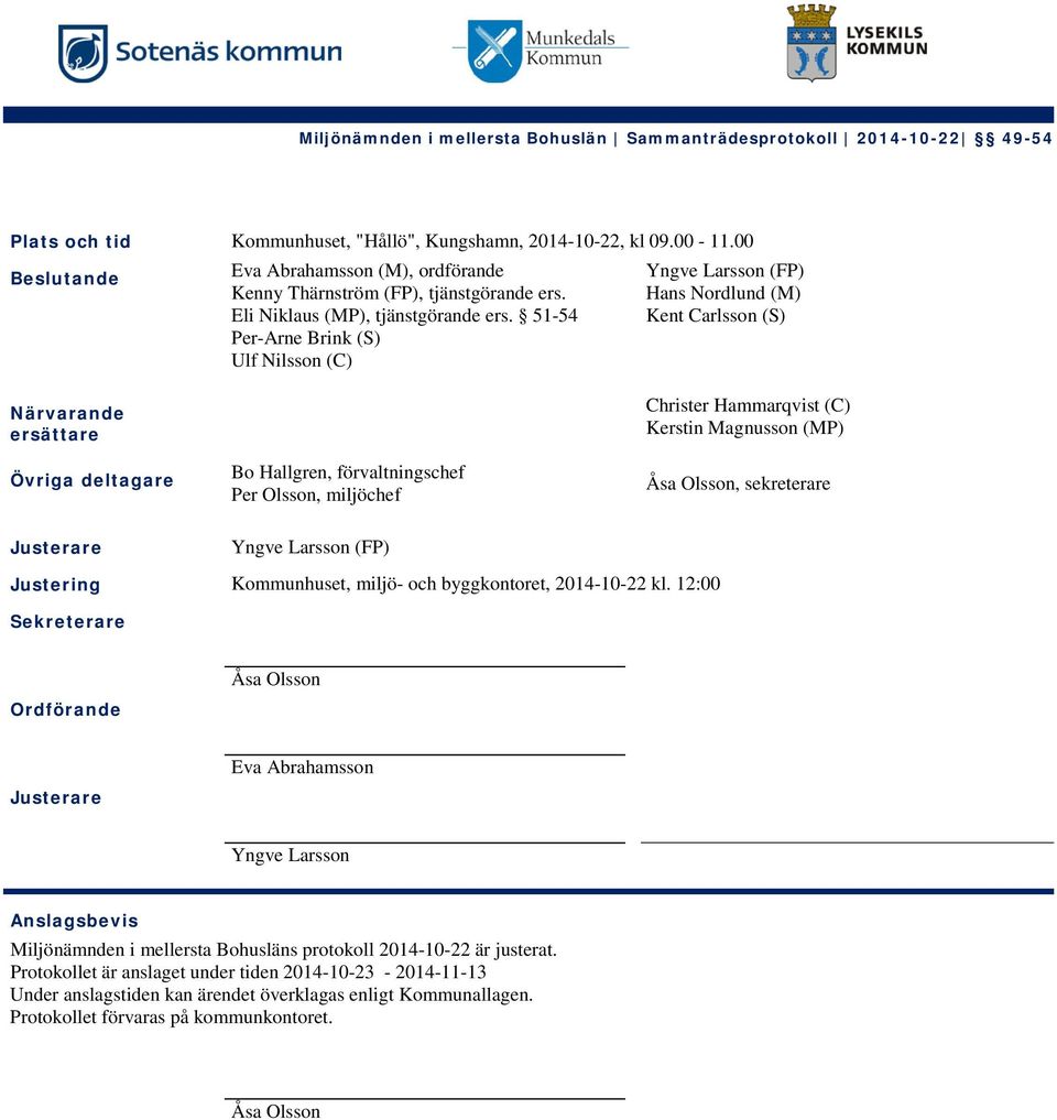 Hammarqvist (C) Kerstin Magnusson (MP) Åsa Olsson, sekreterare Justerare Yngve Larsson (FP) Justering Kommunhuset, miljö- och byggkontoret, 2014-10-22 kl.