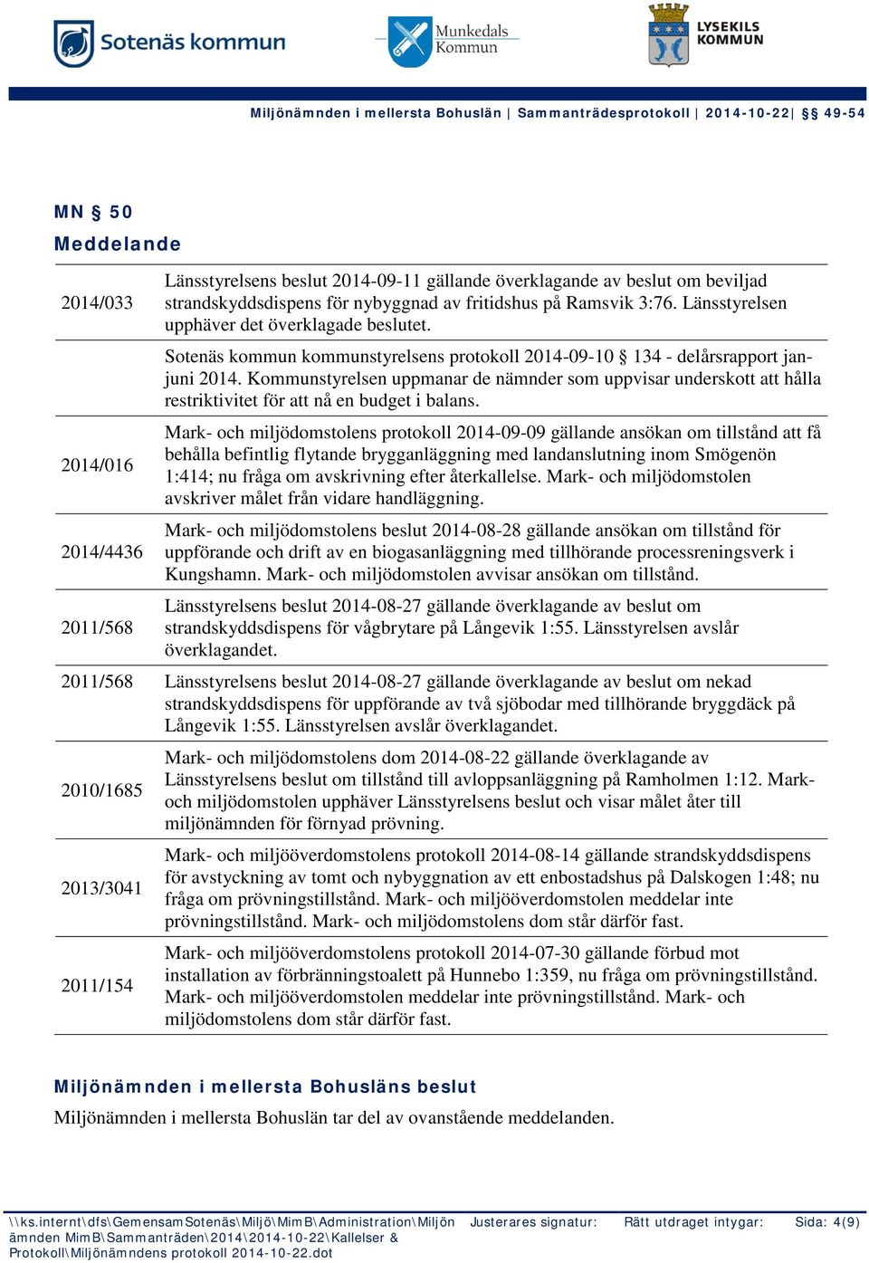 Kommunstyrelsen uppmanar de nämnder som uppvisar underskott att hålla restriktivitet för att nå en budget i balans.