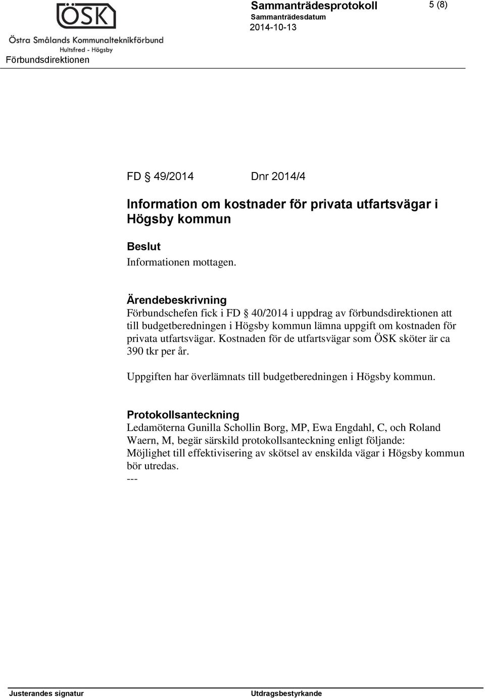 utfartsvägar. Kostnaden för de utfartsvägar som ÖSK sköter är ca 390 tkr per år. Uppgiften har överlämnats till budgetberedningen i Högsby kommun.