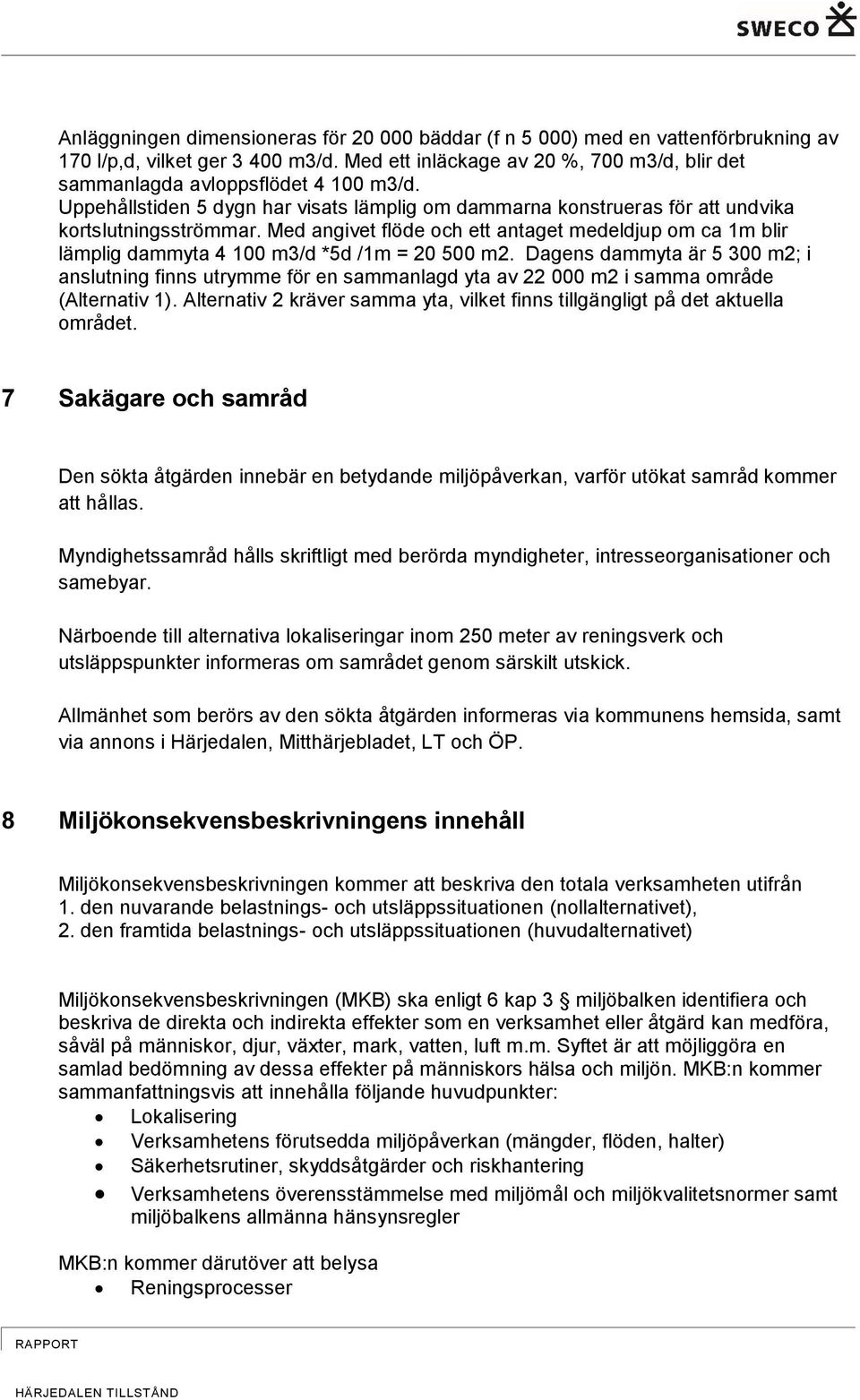 Med angivet flöde och ett antaget medeldjup om ca 1m blir lämplig dammyta 4 100 m3/d *5d /1m = 20 500 m2.