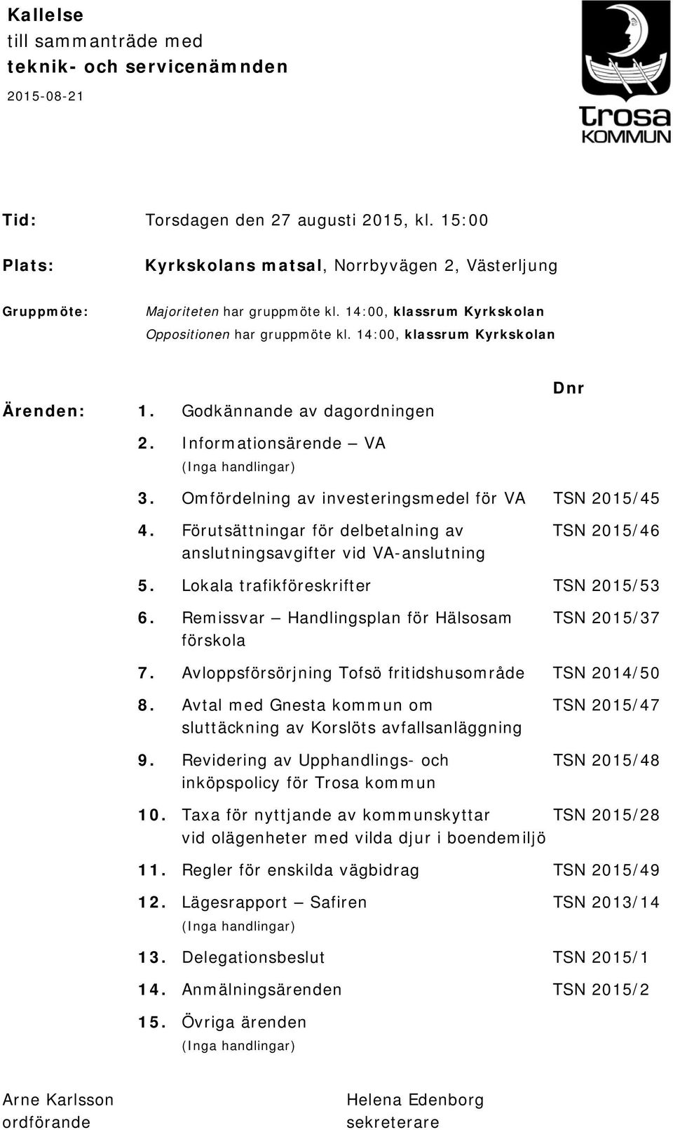 Godkännande av dagordningen Dnr 2. Informationsärende VA (Inga handlingar) 3. Omfördelning av investeringsmedel för VA TSN 2015/45 4.