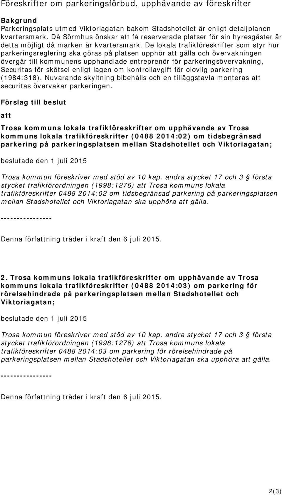 De lokala trafikföreskrifter som styr hur parkeringsreglering ska göras på platsen upphör att gälla och övervakningen övergår till kommunens upphandlade entreprenör för parkeringsövervakning,