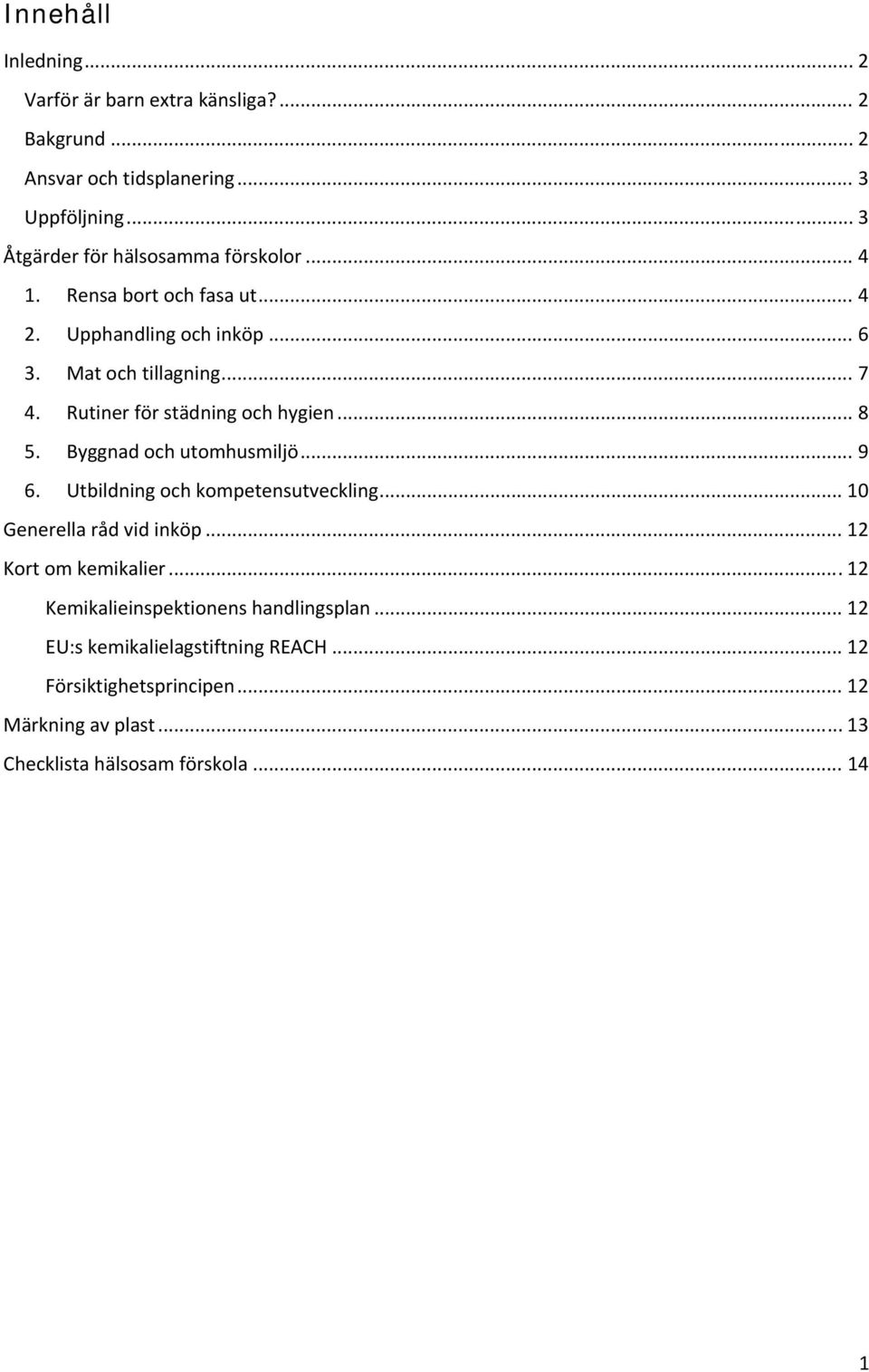 Rutiner för städning och hygien... 8 5. Byggnad och utomhusmiljö... 9 6. Utbildning och kompetensutveckling... 10 Generella råd vid inköp.