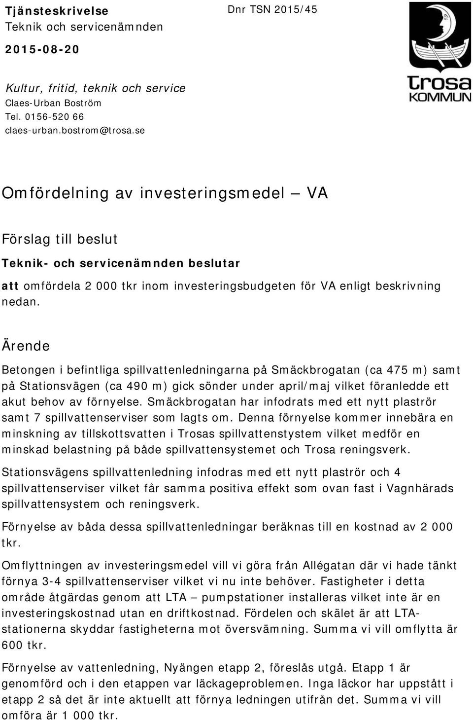 Ärende Betongen i befintliga spillvattenledningarna på Smäckbrogatan (ca 475 m) samt på Stationsvägen (ca 490 m) gick sönder under april/maj vilket föranledde ett akut behov av förnyelse.