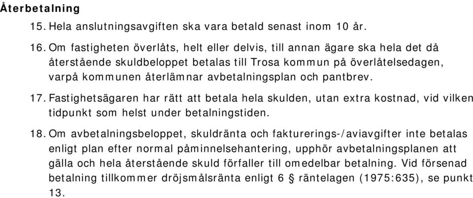 avbetalningsplan och pantbrev. 17. Fastighetsägaren har rätt att betala hela skulden, utan extra kostnad, vid vilken tidpunkt som helst under betalningstiden. 18.