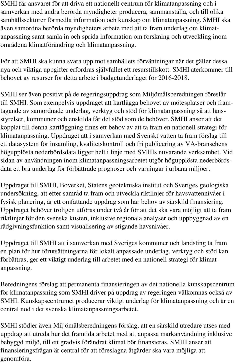 ska även samordna berörda myndigheters arbete med att ta fram underlag om klimatanpassning samt samla in och sprida information om forskning och utveckling inom områdena klimatförändring och