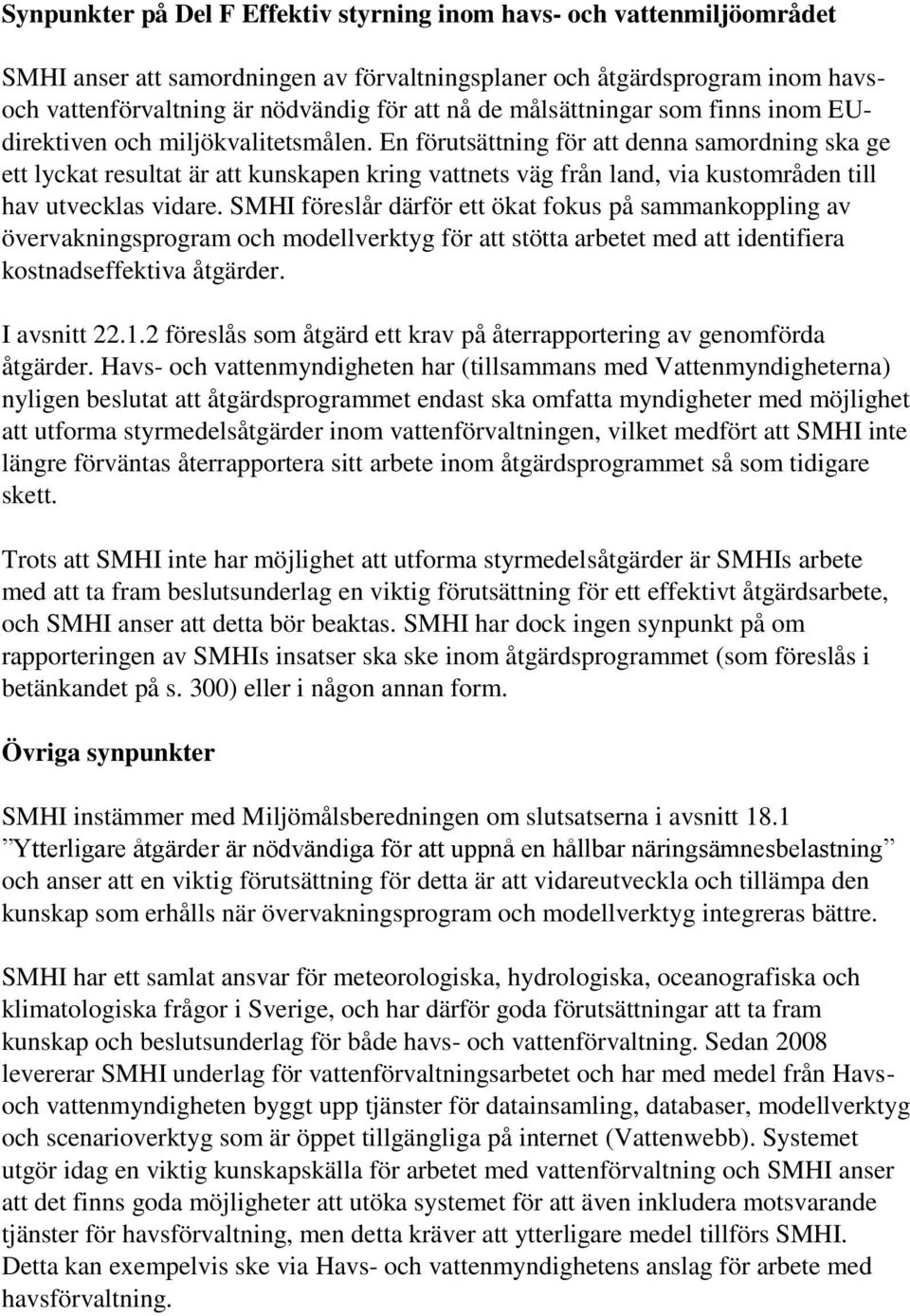 En förutsättning för att denna samordning ska ge ett lyckat resultat är att kunskapen kring vattnets väg från land, via kustområden till hav utvecklas vidare.