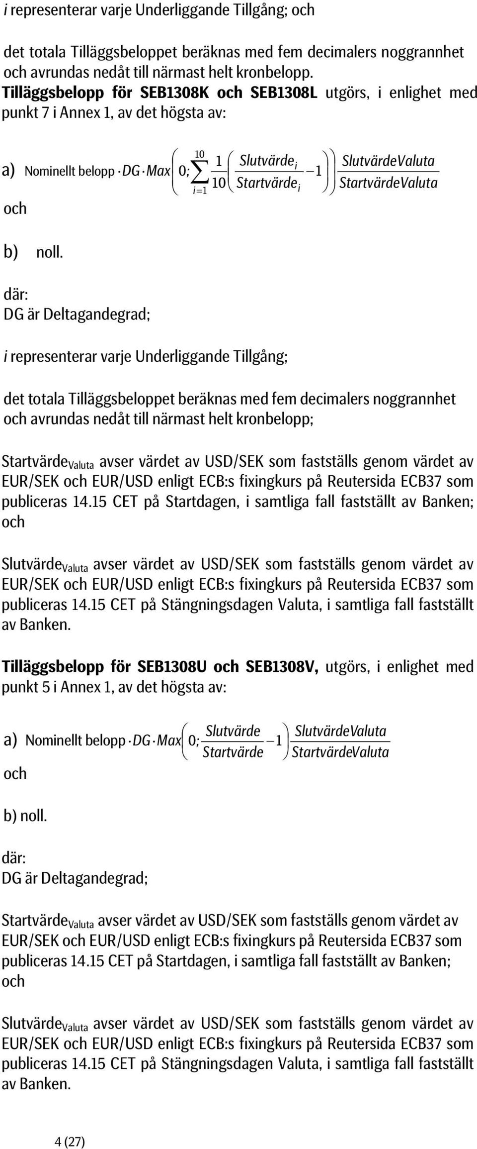 där: DG är Deltagandegrad; 1 10 Slutvärdei 1 Startvärde i i representerar varje Underliggande Tillgång; SlutvärdeValuta StartvärdeValuta det totala Tilläggsbeloppet beräknas med fem decimalers