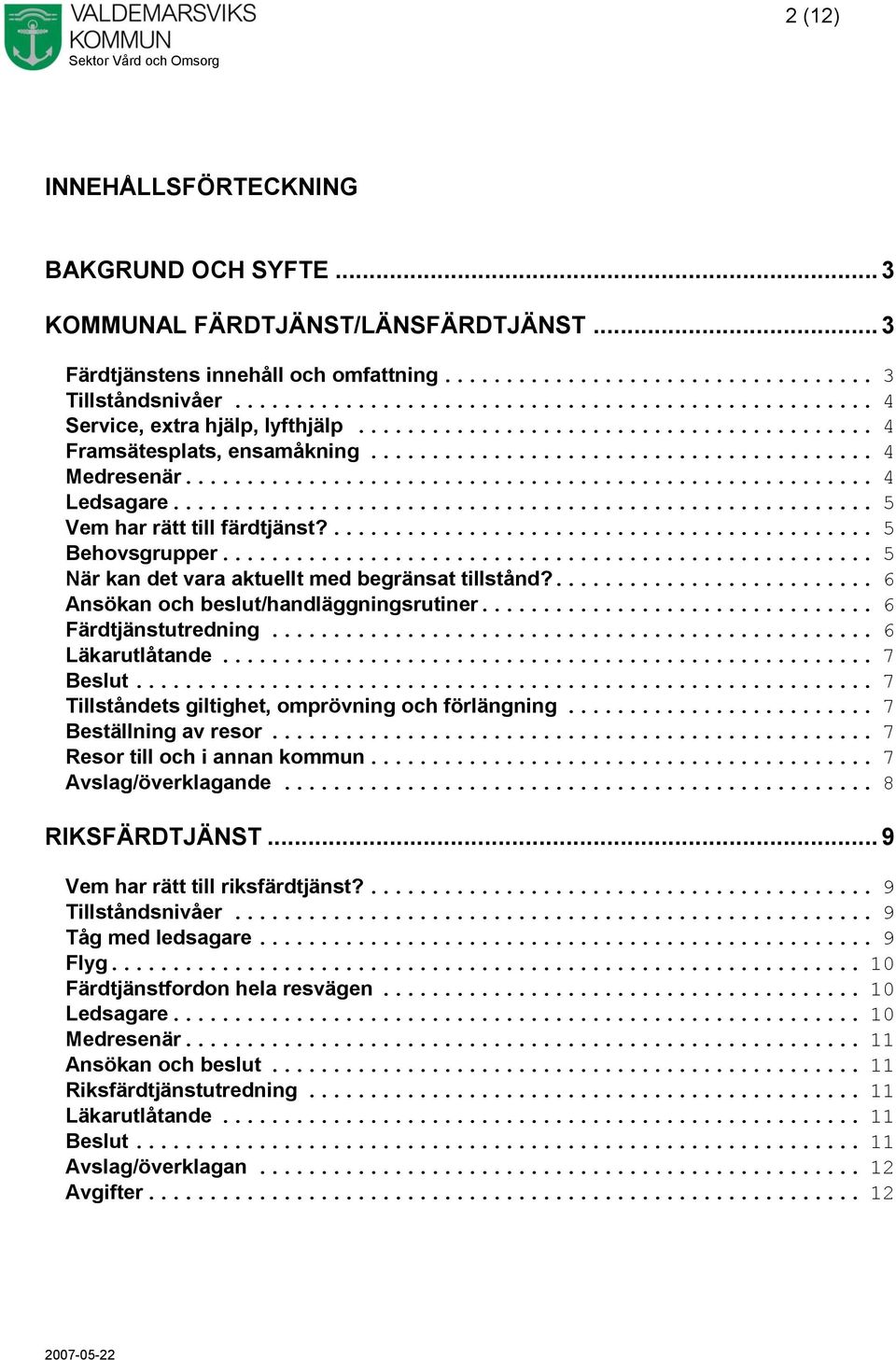 ... 6 Ansökan och beslut/handläggningsrutiner... 6 Färdtjänstutredning... 6 Läkarutlåtande... 7 Beslut... 7 Tillståndets giltighet, omprövning och förlängning... 7 Beställning av resor.