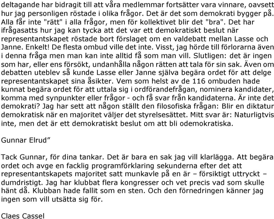 Det har ifrågasatts hur jag kan tycka att det var ett demokratiskt beslut när representantskapet röstade bort förslaget om en valdebatt mellan Lasse och Janne. Enkelt! De flesta ombud ville det inte.