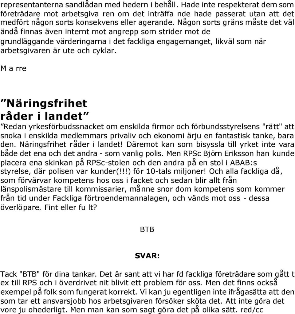 Någon sorts gräns måste det väl ändå finnas även internt mot angrepp som strider mot de grundläggande värderingarna i det fackliga engagemanget, likväl som när arbetsgivaren är ute och cyklar.