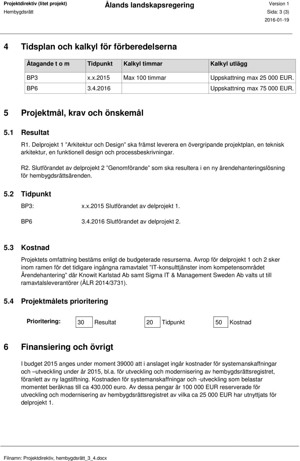 Delprojekt 1 Arkitektur och Design ska främst leverera en övergripande projektplan, en teknisk arkitektur, en funktionell design och processbeskrivningar. R2.