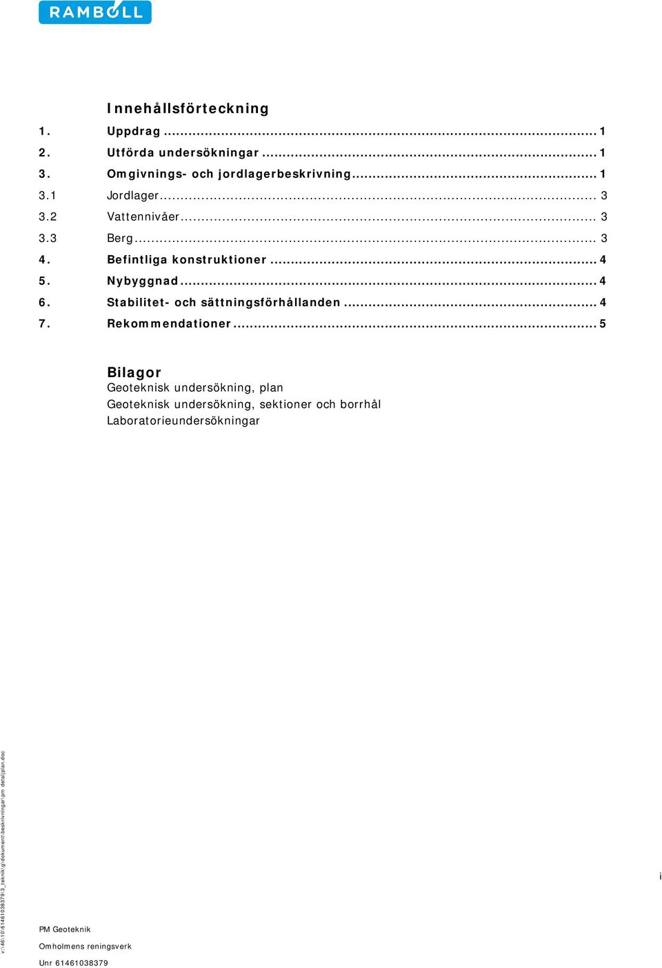 Befintliga konstruktioner... 4 5. Nybyggnad... 4 6. Stabilitet- och sättningsförhållanden... 4 7.