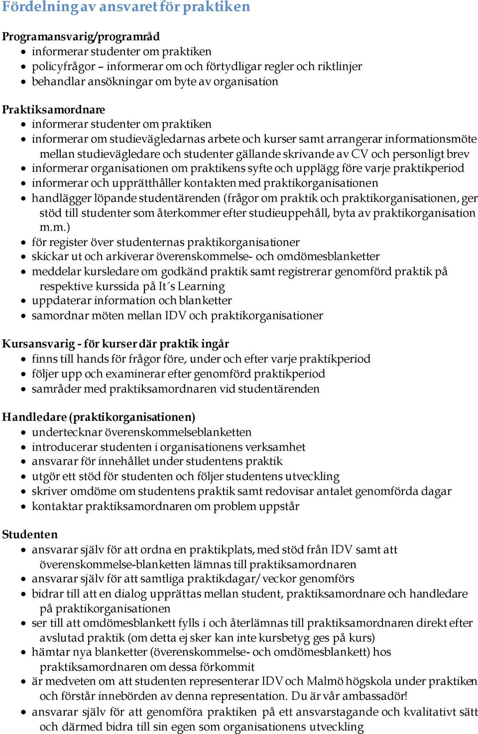 skrivande av CV och personligt brev informerar organisationen om praktikens syfte och upplägg före varje praktikperiod informerar och upprätthåller kontakten med praktikorganisationen handlägger