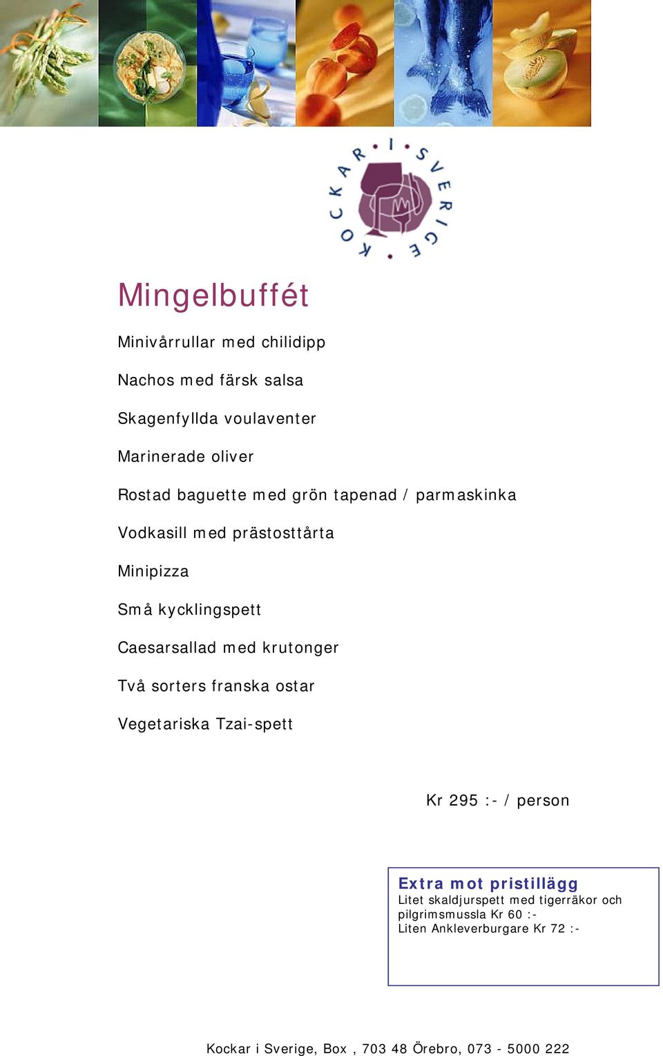 kycklingspett Caesarsallad med krutonger Två sorters franska ostar Vegetariska Tzai-spett Kr 295 :-