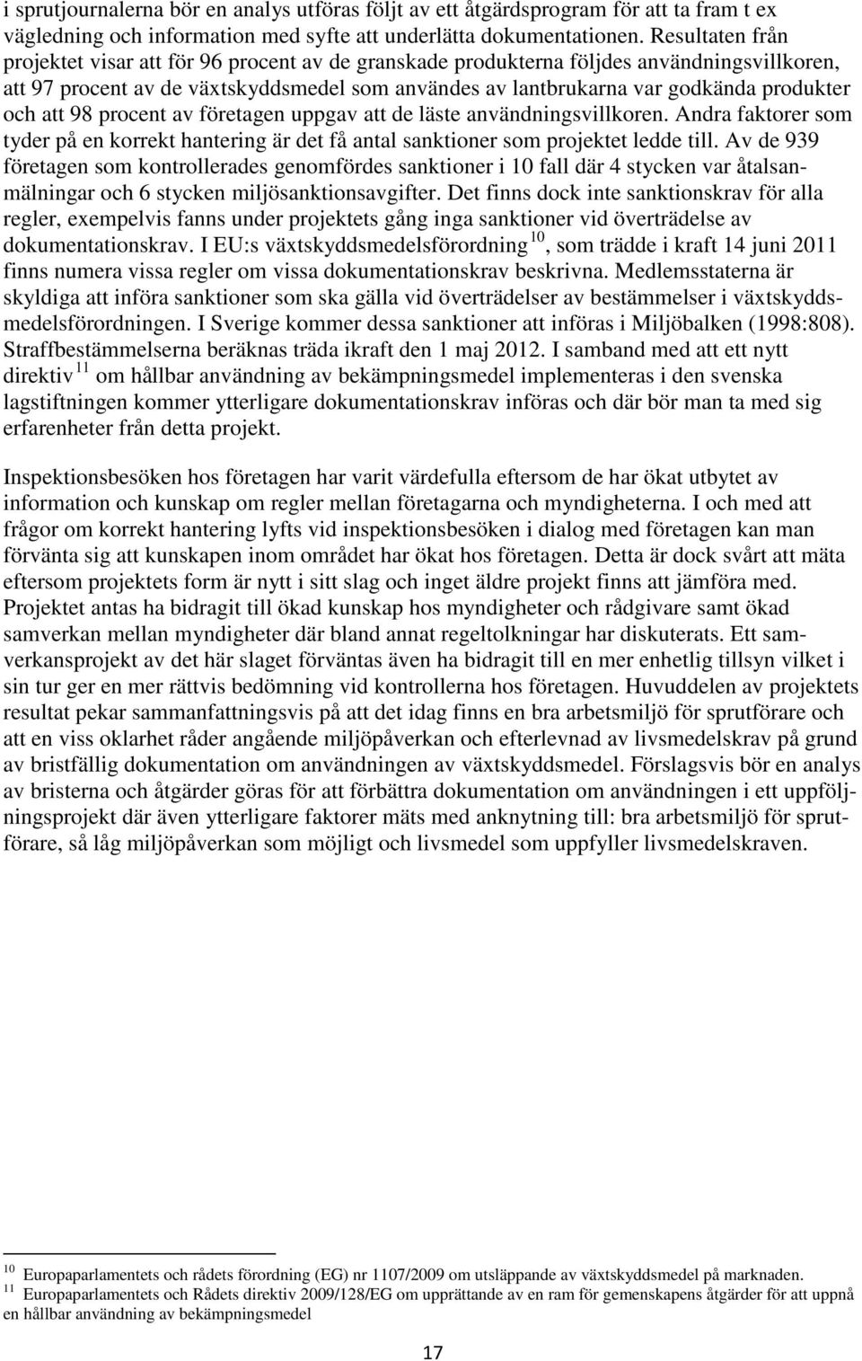 och att 98 procent av företagen uppgav att de läste användningsvillkoren. Andra faktorer som tyder på en korrekt hantering är det få antal sanktioner som projektet ledde till.