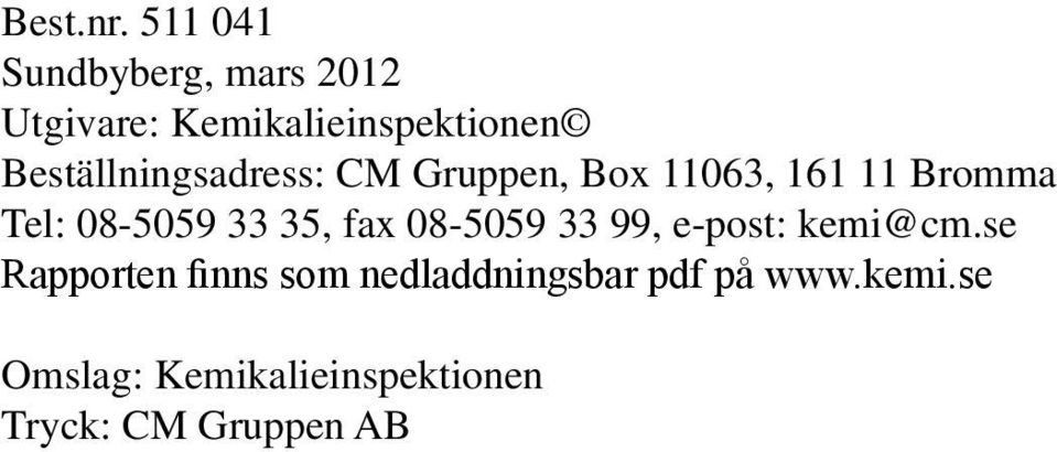 Beställningsadress: CM Gruppen, Box 11063, 161 11 Bromma Tel: 08-5059 33