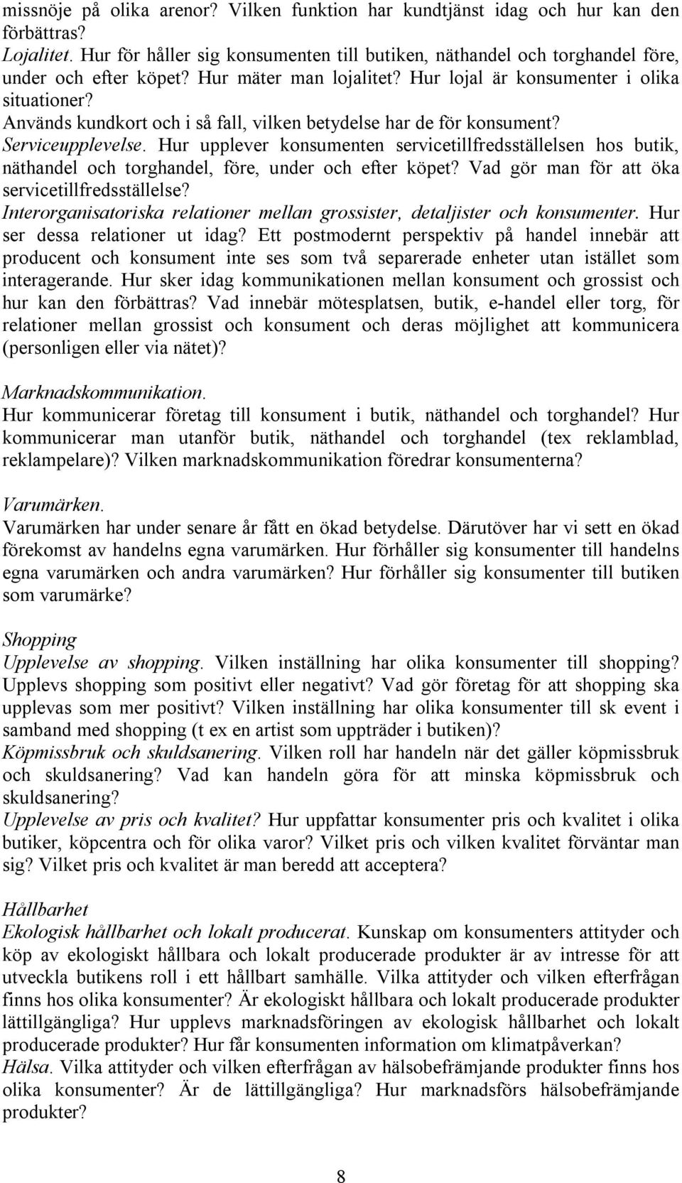 Hur upplever konsumenten servicetillfredsställelsen hos butik, näthandel och torghandel, före, under och efter köpet? Vad gör man för att öka servicetillfredsställelse?