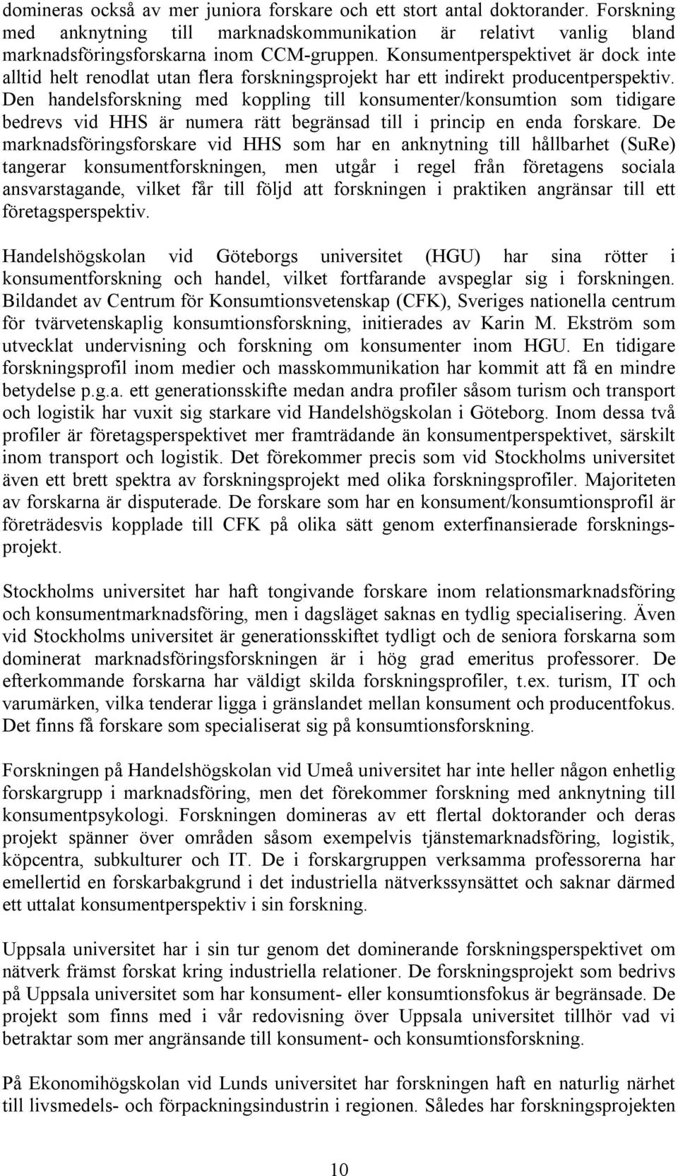 Den handelsforskning med koppling till konsumenter/konsumtion som tidigare bedrevs vid HHS är numera rätt begränsad till i princip en enda forskare.