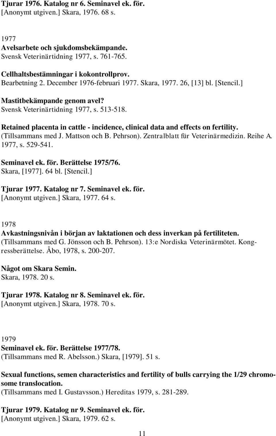 Retained placenta in cattle - incidence, clinical data and effects on fertility. (Tillsammans med J. Mattson och B. Pehrson). Zentralblatt für Veterinärmedizin. Reihe A. 1977, s. 529-541.