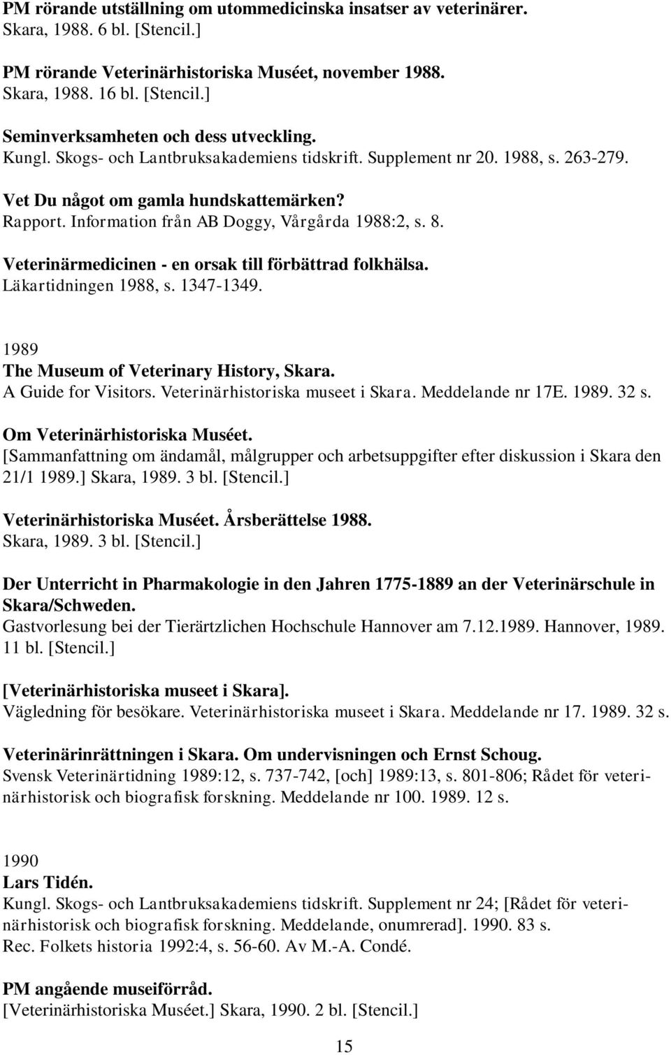 Veterinärmedicinen - en orsak till förbättrad folkhälsa. Läkartidningen 1988, s. 1347-1349. 1989 The Museum of Veterinary History, Skara. A Guide for Visitors. Veterinärhistoriska museet i Skara.