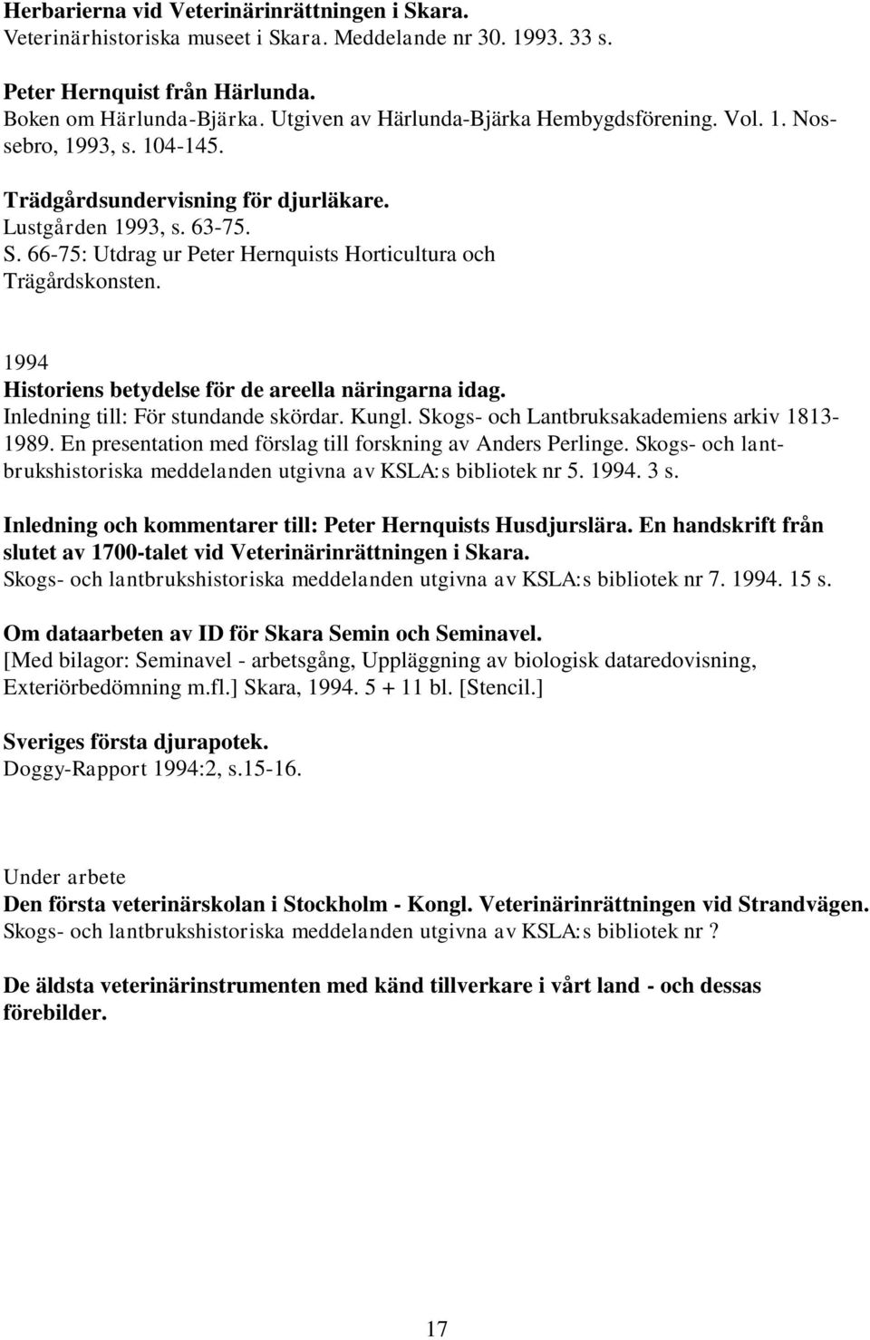 66-75: Utdrag ur Peter Hernquists Horticultura och Trägårdskonsten. 1994 Historiens betydelse för de areella näringarna idag. Inledning till: För stundande skördar. Kungl.