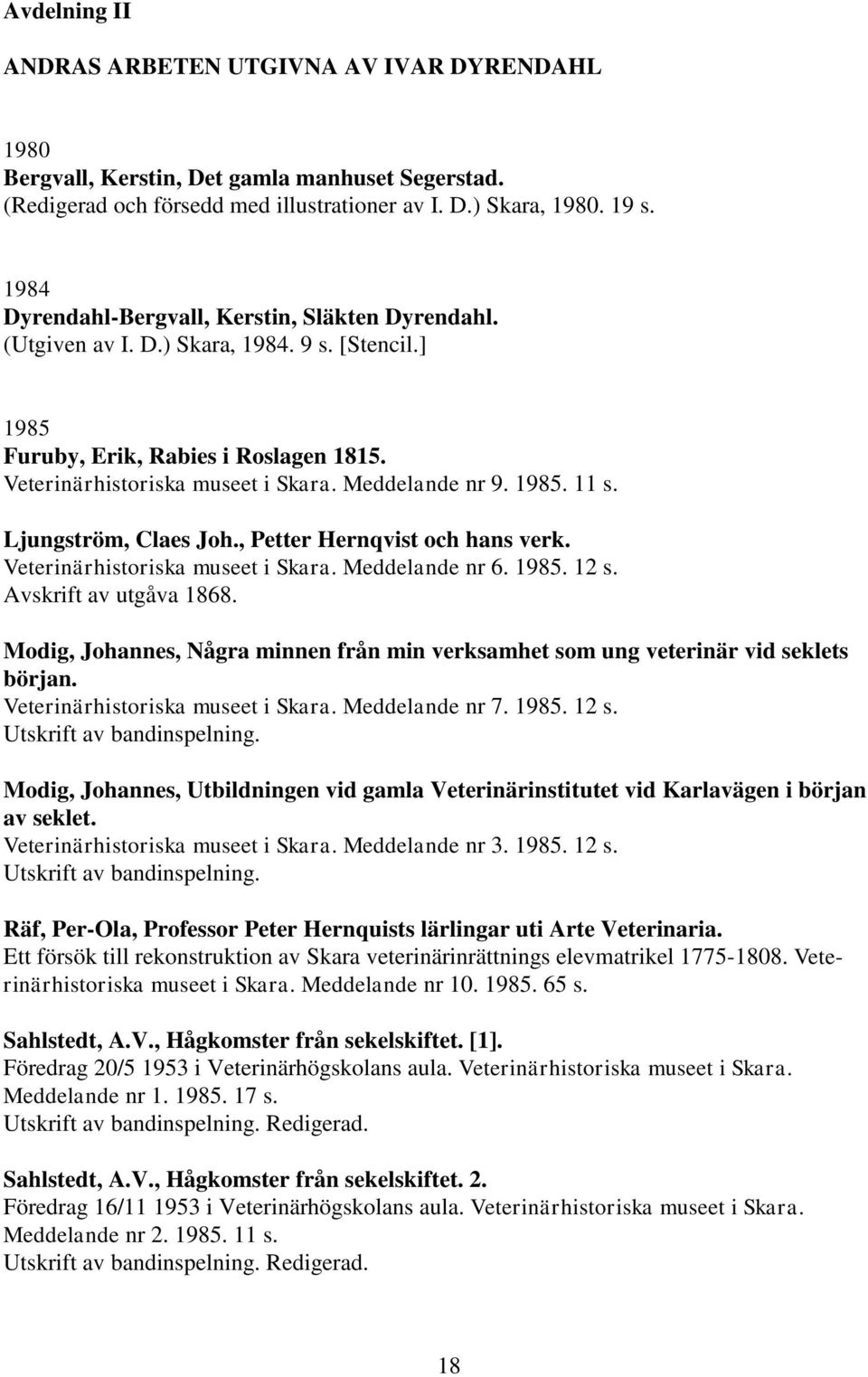 1985. 11 s. Ljungström, Claes Joh., Petter Hernqvist och hans verk. Veterinärhistoriska museet i Skara. Meddelande nr 6. 1985. 12 s. Avskrift av utgåva 1868.