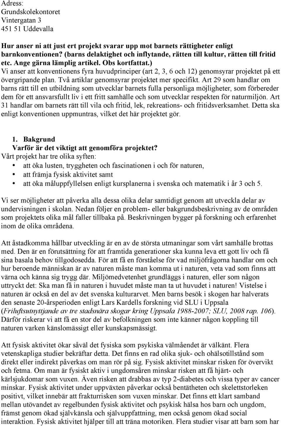 ) Vi anser att konventionens fyra huvudprinciper (art 2, 3, 6 och 12) genomsyrar projektet på ett övergripande plan. Två artiklar genomsyrar projektet mer specifikt.