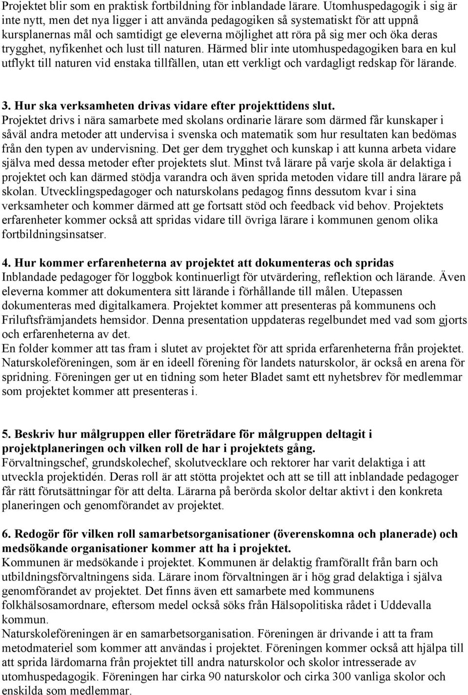 trygghet, nyfikenhet och lust till naturen. Härmed blir inte utomhuspedagogiken bara en kul utflykt till naturen vid enstaka tillfällen, utan ett verkligt och vardagligt redskap för lärande. 3.