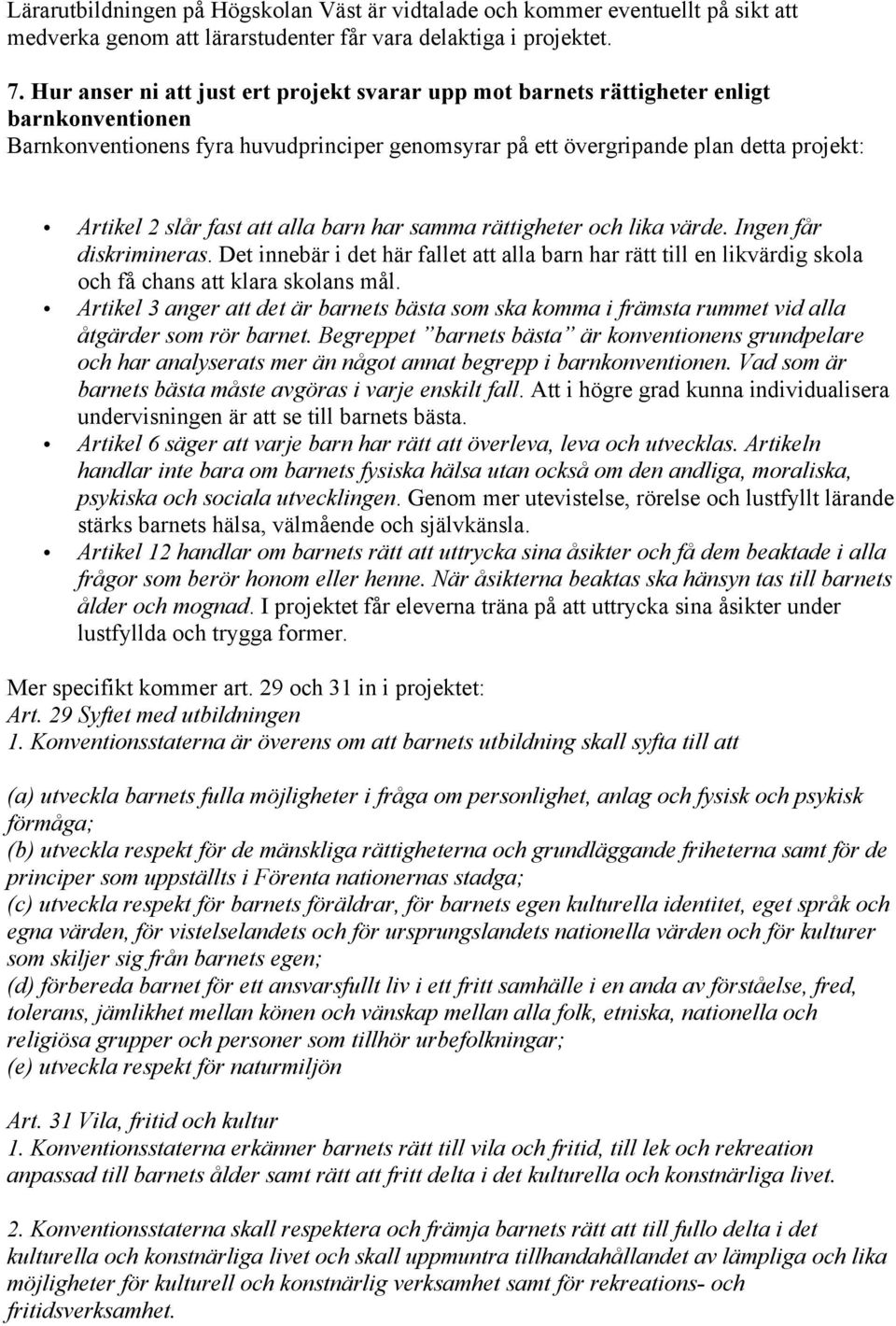 fast att alla barn har samma rättigheter och lika värde. Ingen får diskrimineras. Det innebär i det här fallet att alla barn har rätt till en likvärdig skola och få chans att klara skolans mål.