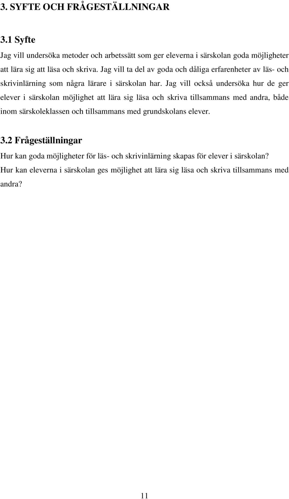Jag vill också undersöka hur de ger elever i särskolan möjlighet att lära sig läsa och skriva tillsammans med andra, både inom särskoleklassen och tillsammans med