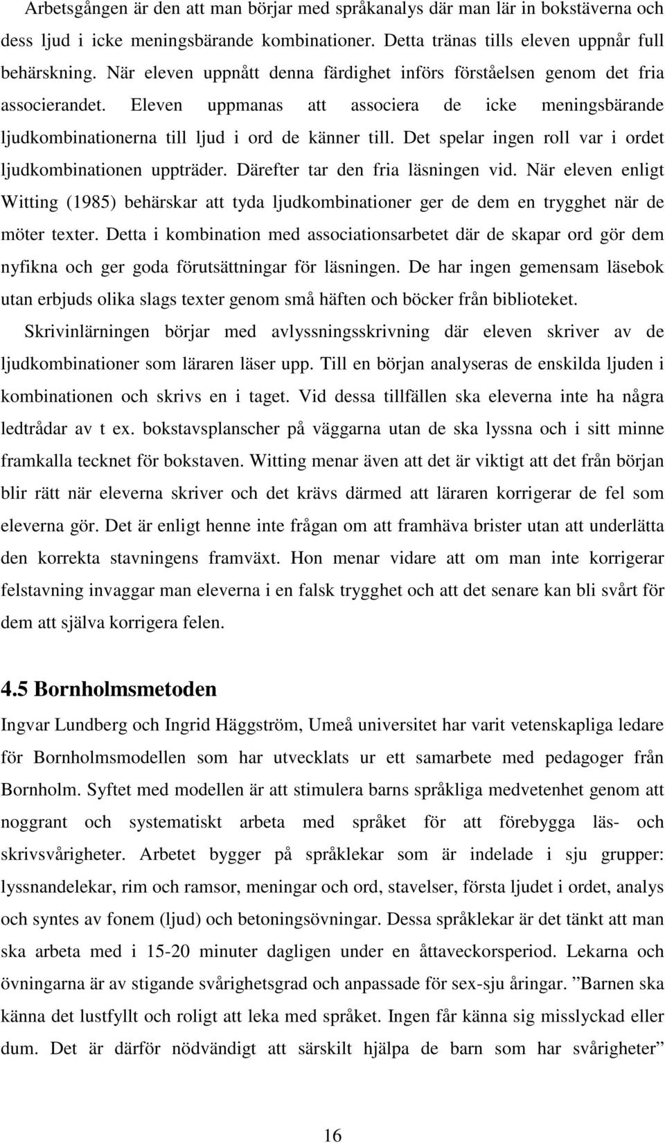 Det spelar ingen roll var i ordet ljudkombinationen uppträder. Därefter tar den fria läsningen vid.