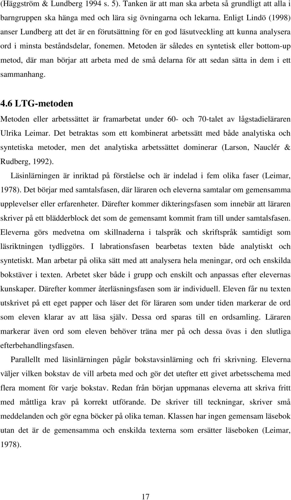 Metoden är således en syntetisk eller bottom-up metod, där man börjar att arbeta med de små delarna för att sedan sätta in dem i ett sammanhang. 4.