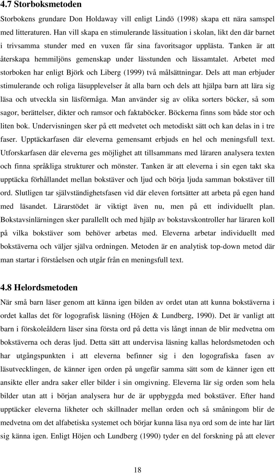 Tanken är att återskapa hemmiljöns gemenskap under lässtunden och lässamtalet. Arbetet med storboken har enligt Björk och Liberg (1999) två målsättningar.