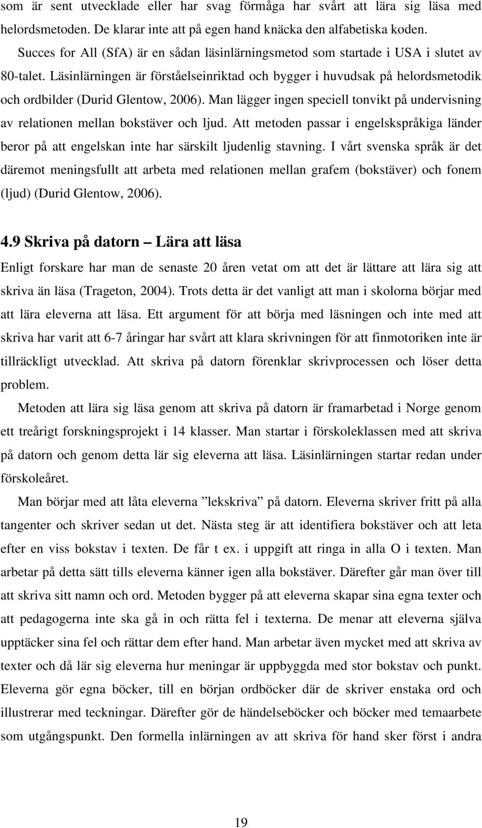 Läsinlärningen är förståelseinriktad och bygger i huvudsak på helordsmetodik och ordbilder (Durid Glentow, 2006).