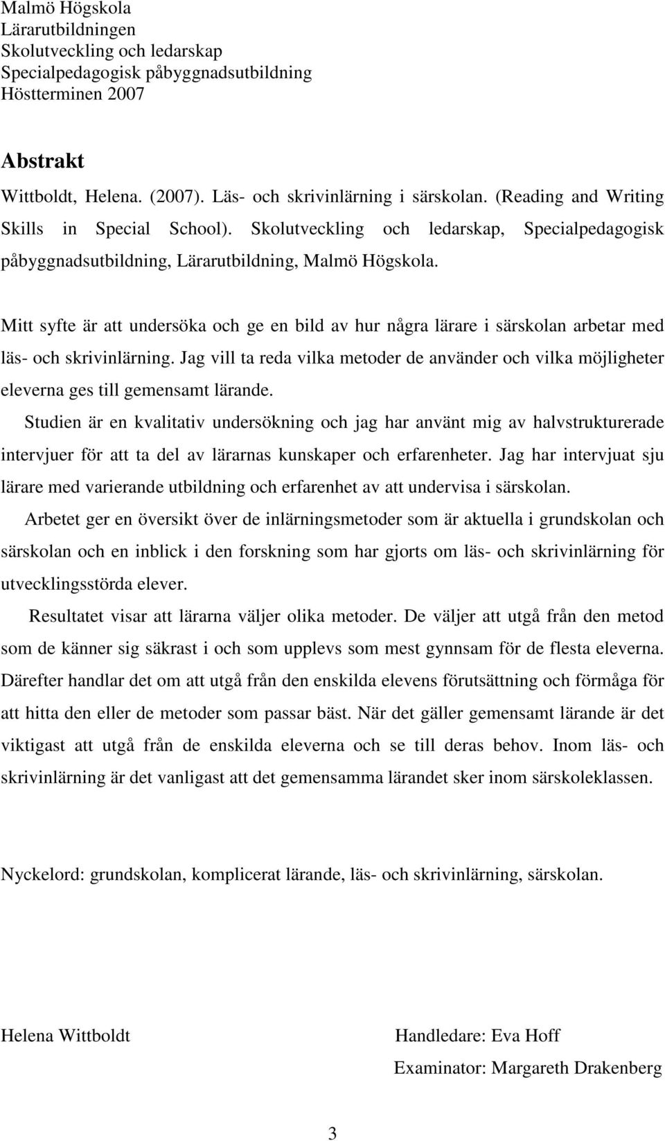 Mitt syfte är att undersöka och ge en bild av hur några lärare i särskolan arbetar med läs- och skrivinlärning.