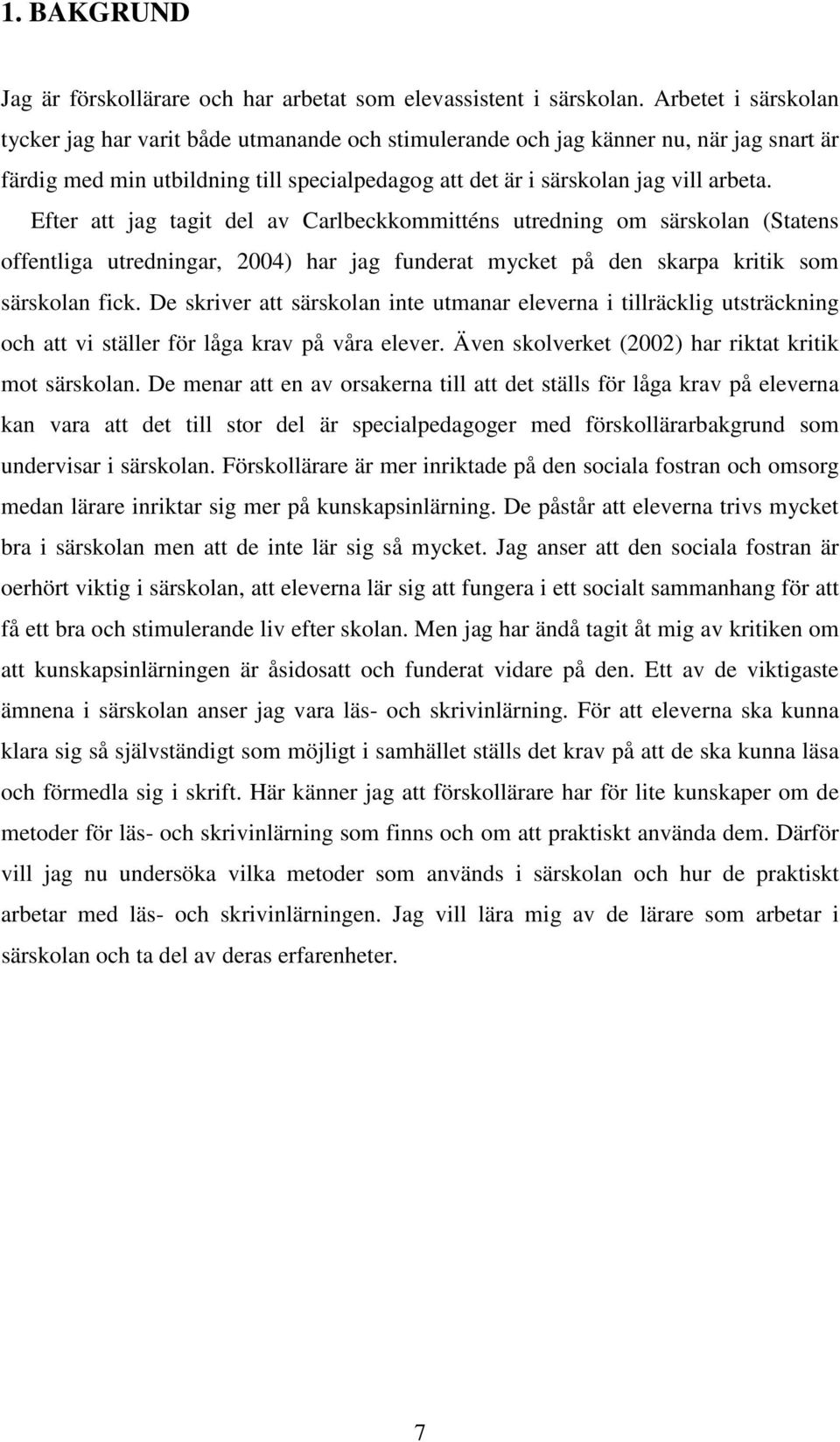 Efter att jag tagit del av Carlbeckkommitténs utredning om särskolan (Statens offentliga utredningar, 2004) har jag funderat mycket på den skarpa kritik som särskolan fick.