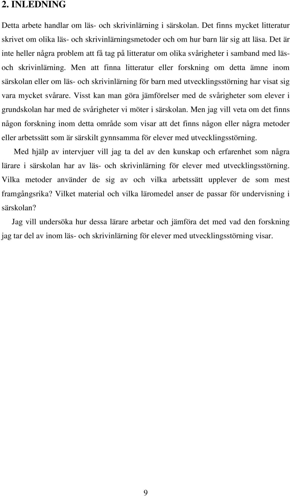 Men att finna litteratur eller forskning om detta ämne inom särskolan eller om läs- och skrivinlärning för barn med utvecklingsstörning har visat sig vara mycket svårare.